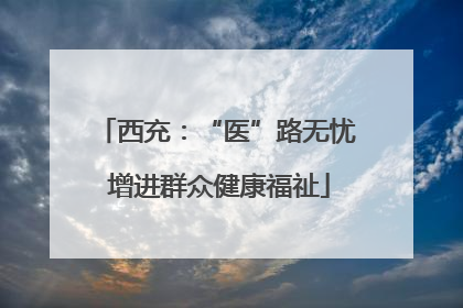 西充：“医”路无忧 增进群众健康福祉
