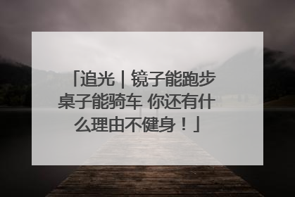 追光｜镜子能跑步 桌子能骑车 你还有什么理由不健身！