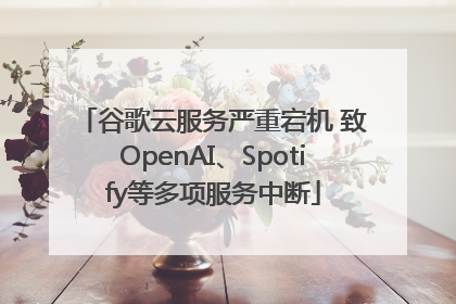谷歌云服务严重宕机 致OpenAI、Spotify等多项服务中断