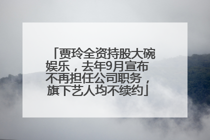 贾玲全资持股大碗娱乐，去年9月宣布不再担任公司职务，旗下艺人均不续约