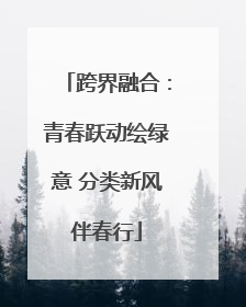 跨界融合：青春跃动绘绿意 分类新风伴春行