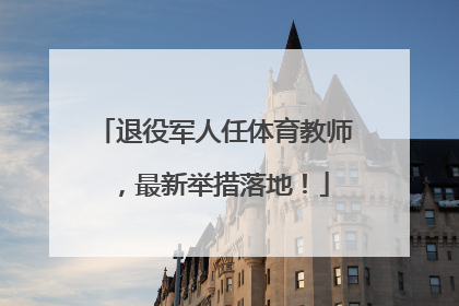 退役军人任体育教师，最新举措落地！