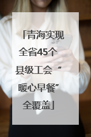 青海实现全省45个县级工会“暖心早餐”全覆盖