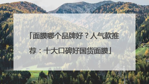 面膜哪个品牌好？人气款推荐：十大口碑好国货面膜