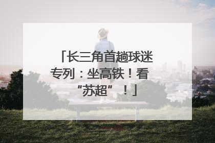 长三角首趟球迷专列：坐高铁！看“苏超”！