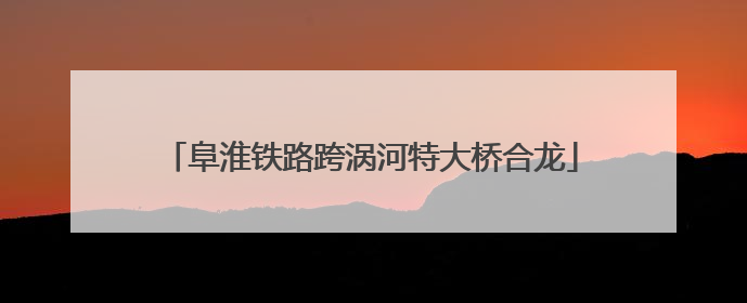 阜淮铁路跨涡河特大桥合龙