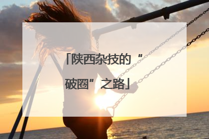 陕西杂技的“破圈”之路