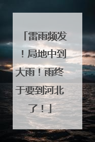雷雨频发！局地中到大雨！雨终于要到河北了！