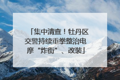 集中清查！牡丹区交警持续重拳整治电摩“炸街”、改装