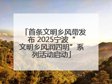 首条文明乡风带发布 2025宁波“文明乡风润四明”系列活动启动