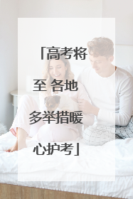 高考将至 各地多举措暖心护考
