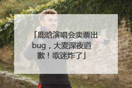 鹿晗演唱会卖票出bug，大麦深夜道歉！歌迷炸了