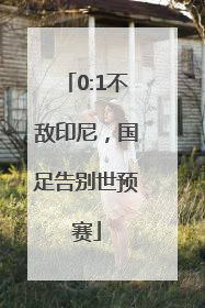 0:1不敌印尼，国足告别世预赛