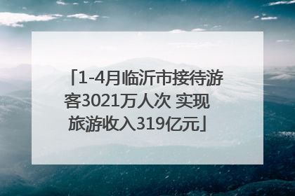 1-4月临沂市接待游客3021万人次 实现旅游收入319亿元