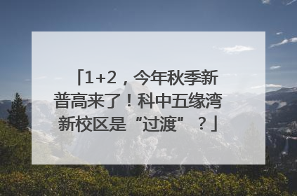 1+2，今年秋季新普高来了！科中五缘湾新校区是“过渡”？