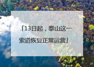 13日起，泰山这一索道恢复正常运营