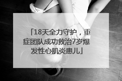 18天全力守护，重症团队成功救治7岁爆发性心肌炎患儿