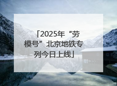 2025年“劳模号”北京地铁专列今日上线