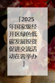 2025年国家级经开区绿色低碳发展投资促进交流活动在蓉举办