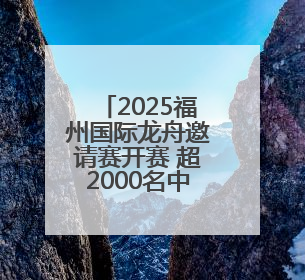 2025福州国际龙舟邀请赛开赛 超2000名中外选手逐浪争先