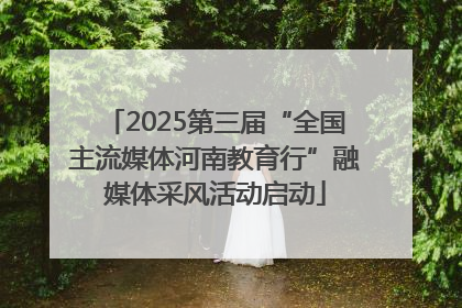 2025第三届“全国主流媒体河南教育行”融媒体采风活动启动