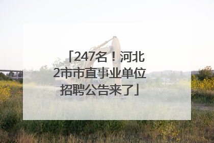 247名！河北2市市直事业单位招聘公告来了