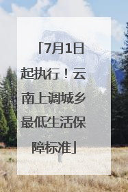 7月1日起执行！云南上调城乡最低生活保障标准