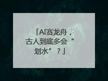 AI赛龙舟，古人到底多会“划水”？